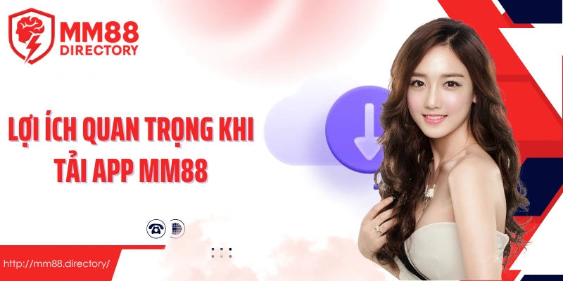 Lợi ích quan trọng khi tải app MM88